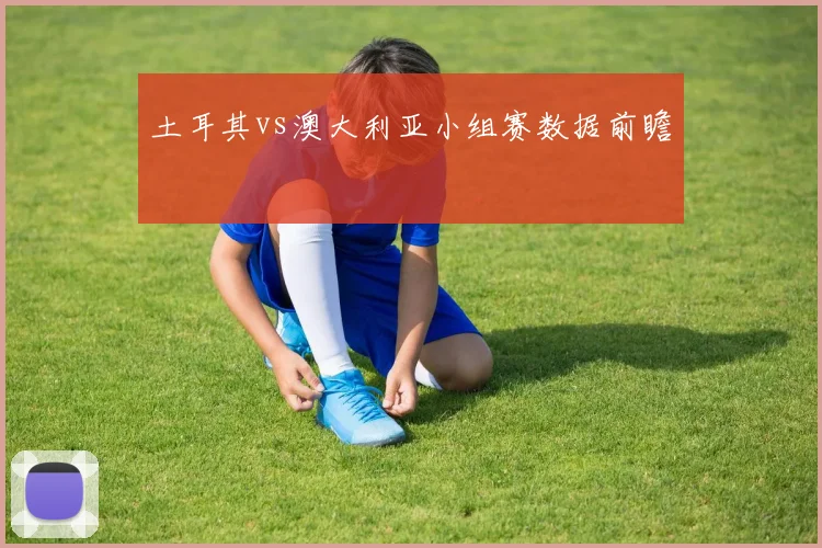 土耳其vs澳大利亚小组赛数据前瞻