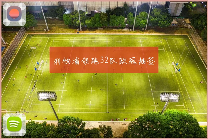 利物浦领跑32队欧冠抽签
