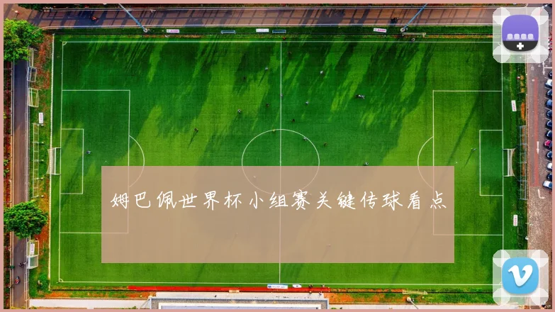 姆巴佩世界杯小组赛关键传球看点