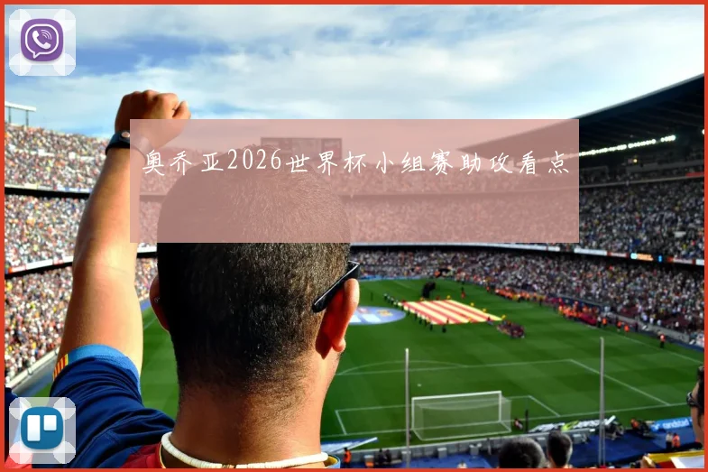 奥乔亚2026世界杯小组赛助攻看点